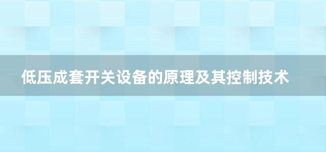 低压成套开关设备的原理及其控制技术 第二版 (2014)